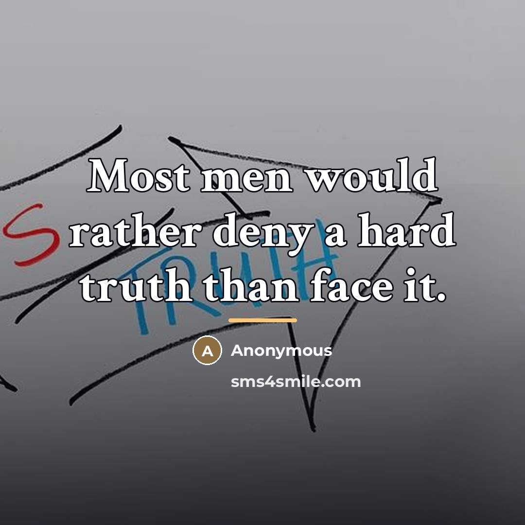 “Most men would rather deny a hard truth than face…” quote by Anonymous