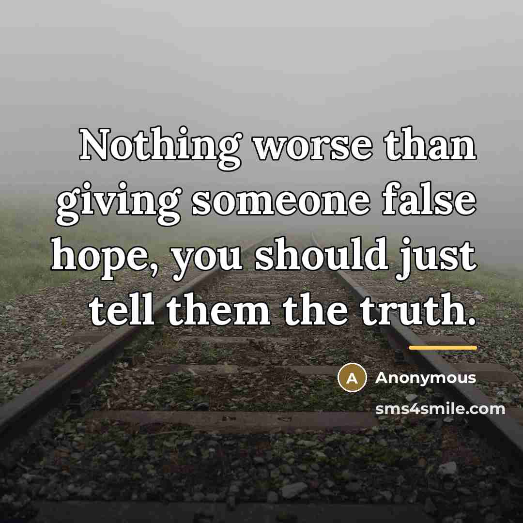 “Nothing worse than giving someone false hope, you should just…” quote by Anonymous