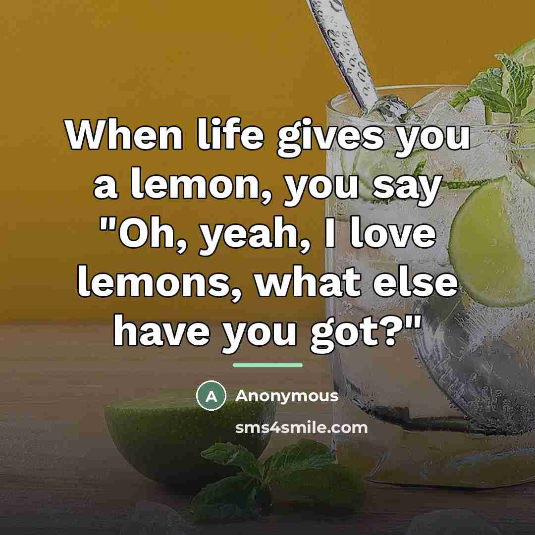 “When life gives you a lemon, you say "Oh, yeah,…” quote by Anonymous