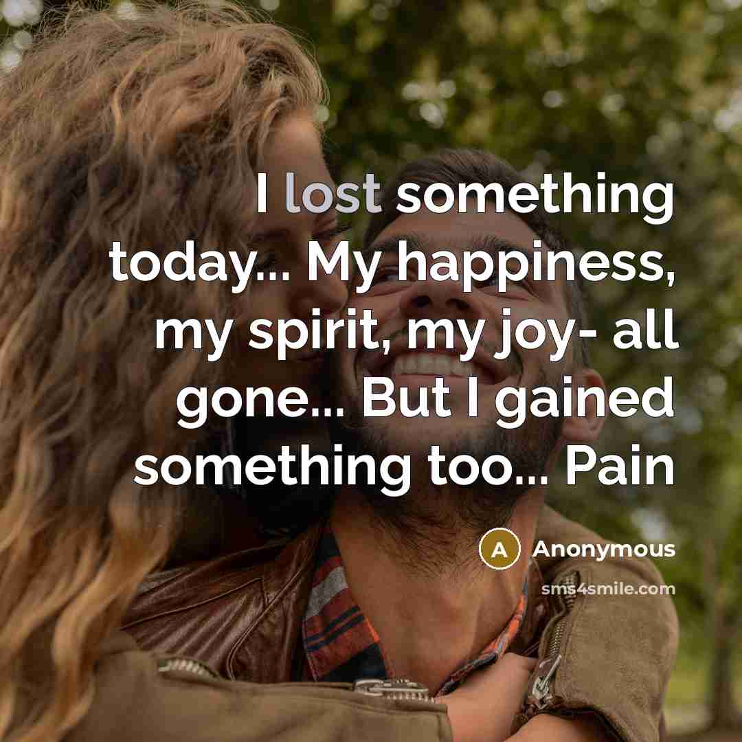 “I lost something today... My happiness, my spirit, my joy-…” quote by Anonymous