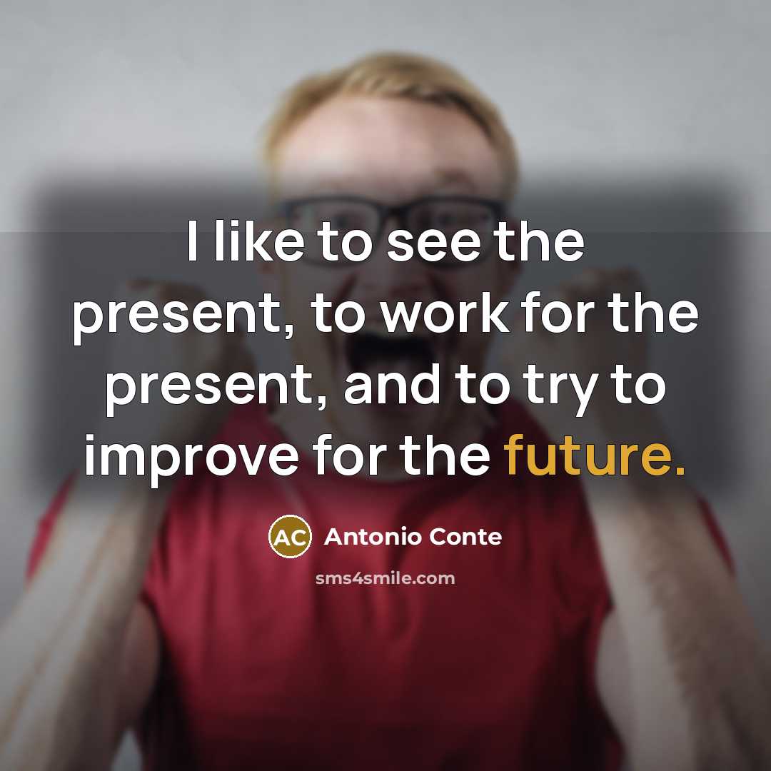 “I like to see the present, to work for the…” quote by Antonio Conte