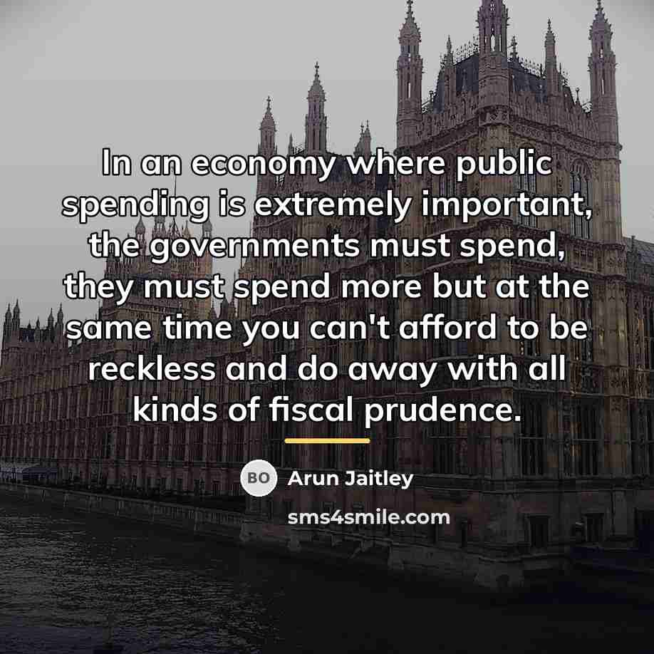 “In an economy where public spending is extremely important, the…” quote by Arun Jaitley
