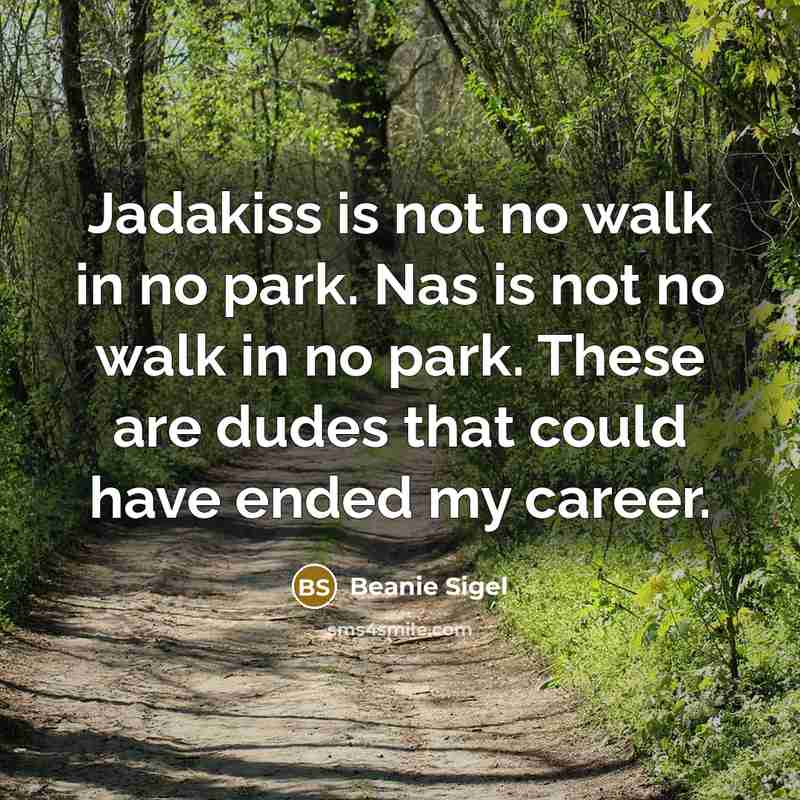 “Jadakiss is not no walk in no park. Nas is…” quote by Beanie Sigel