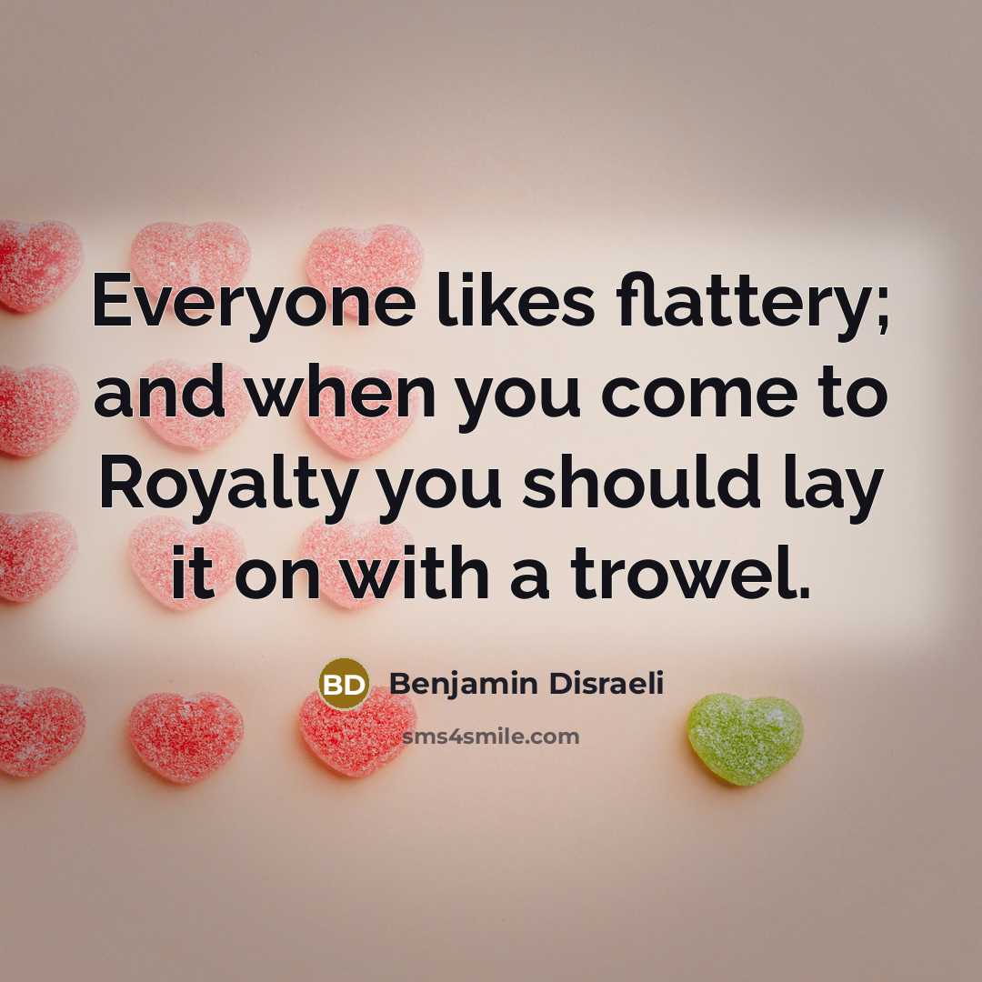 “Everyone likes flattery; and when you come to Royalty you…” quote by Benjamin Disraeli