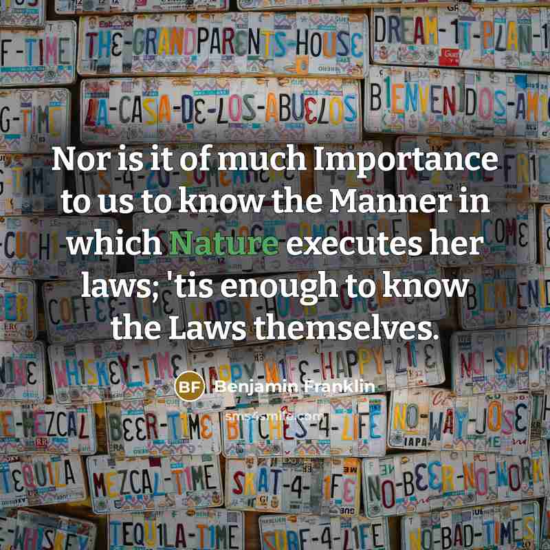 “Nor is it of much Importance to us to know…” quote by Benjamin Franklin