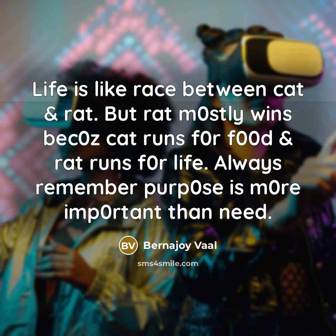 “Life is like race between cat & rat. But rat…” quote by Bernajoy Vaal