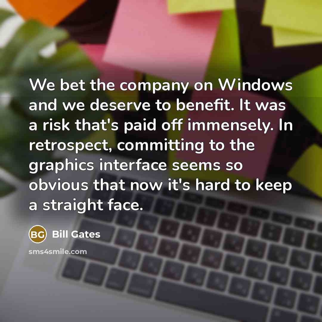 “We bet the company on Windows and we deserve to…” quote by Bill Gates