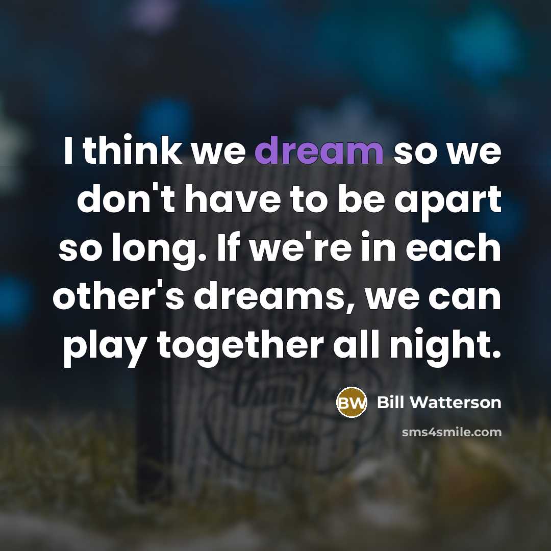 “I think we dream so we don't have to be…” quote by Bill Watterson