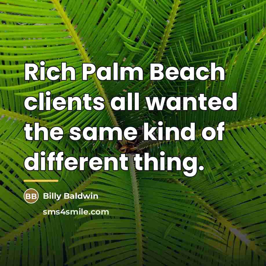 “Rich Palm Beach clients all wanted the same kind of…” quote by Billy Baldwin