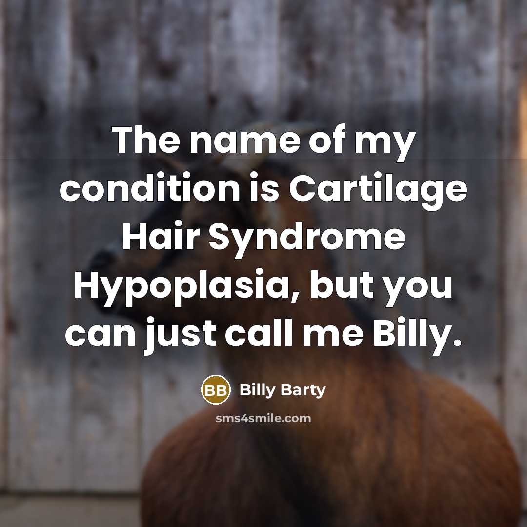 “The name of my condition is Cartilage Hair Syndrome Hypoplasia, but you can just call me Billy.” quote by Billy Barty