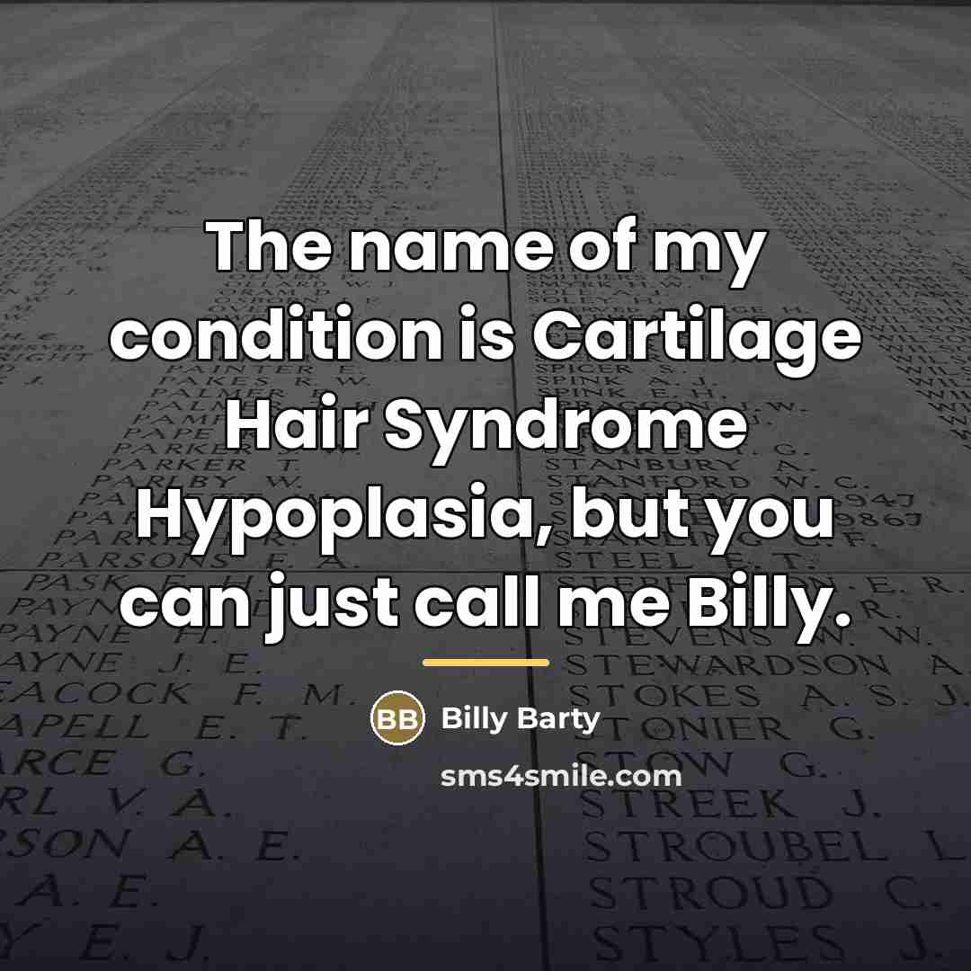 “The name of my condition is Cartilage Hair Syndrome Hypoplasia,…” quote by Billy Barty