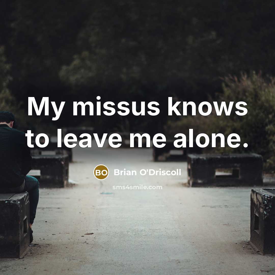 “My missus knows to leave me alone.…” quote by Brian O'Driscoll