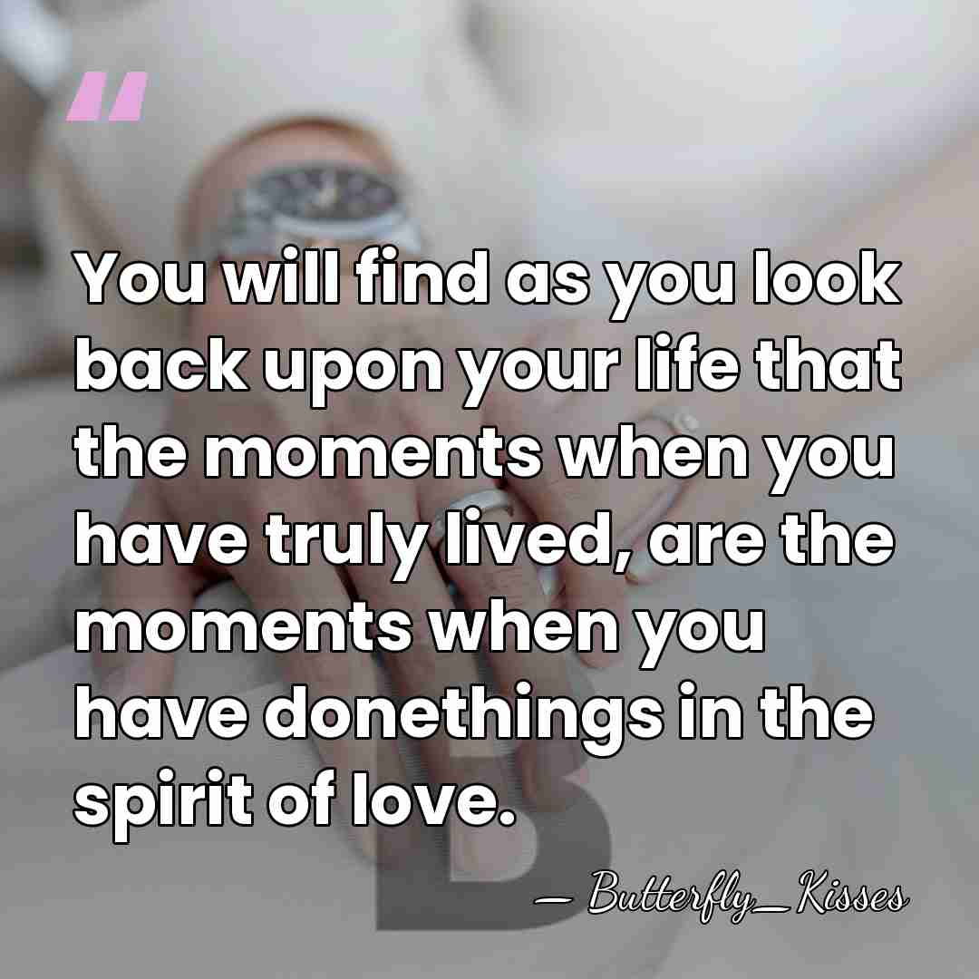 You will find as you look back upon your life that the&hellip; - Butterfly_Kisses