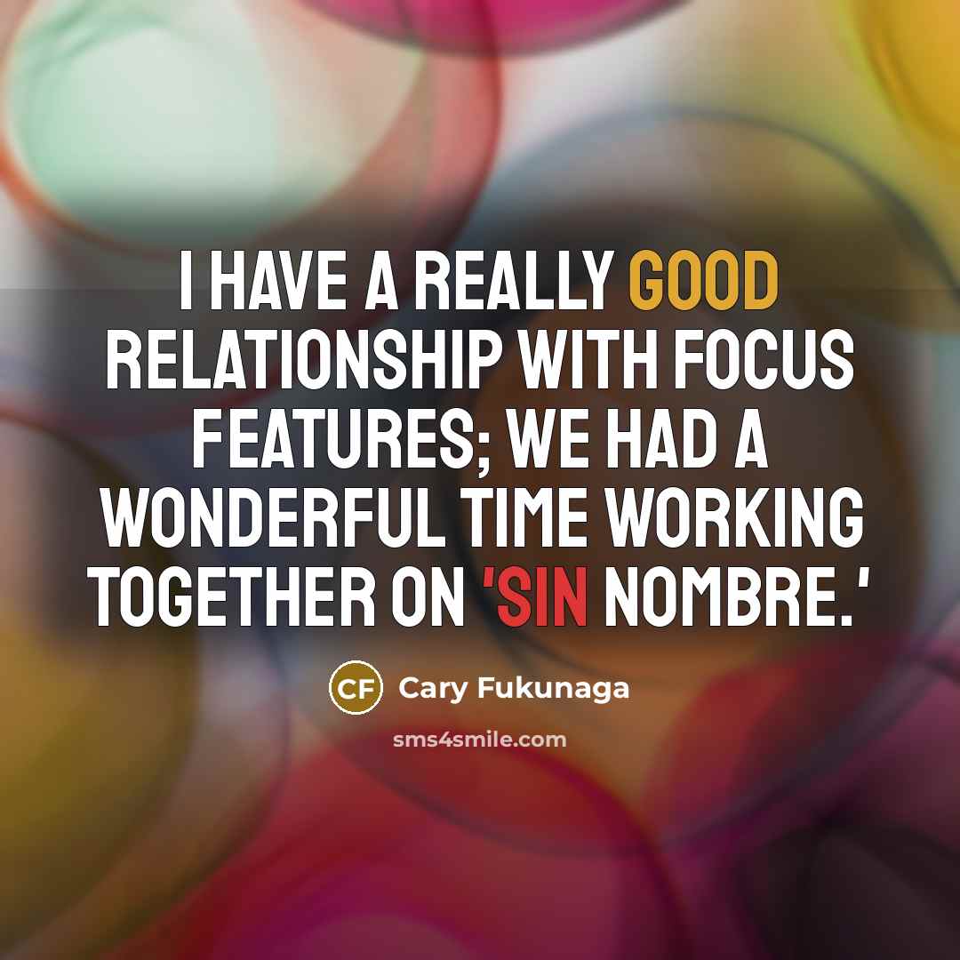 “I have a really good relationship with Focus Features; we…” quote by Cary Fukunaga