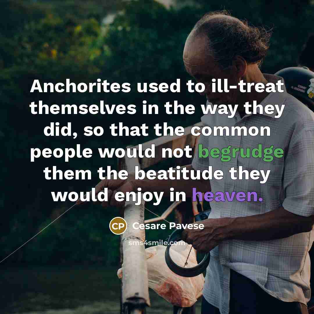“Anchorites used to ill-treat themselves in the way they did,…” quote by Cesare Pavese
