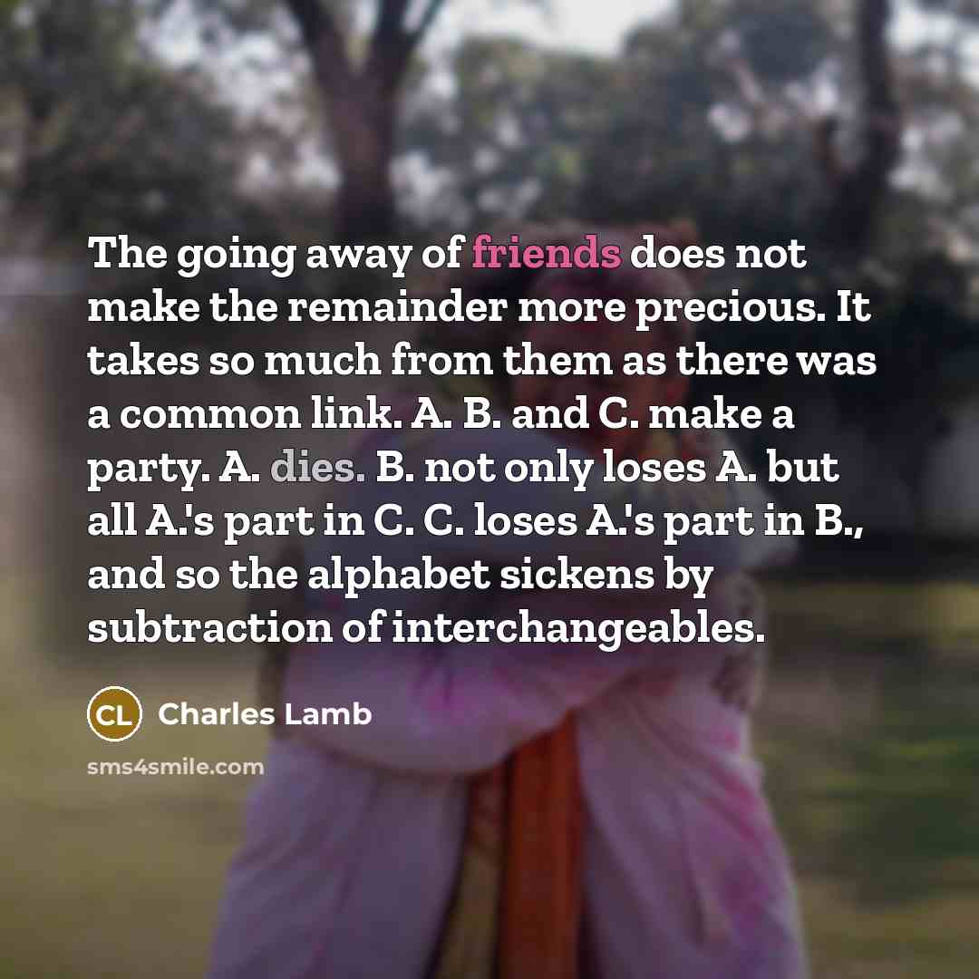 “The going away of friends does not make the remainder…” quote by Charles Lamb