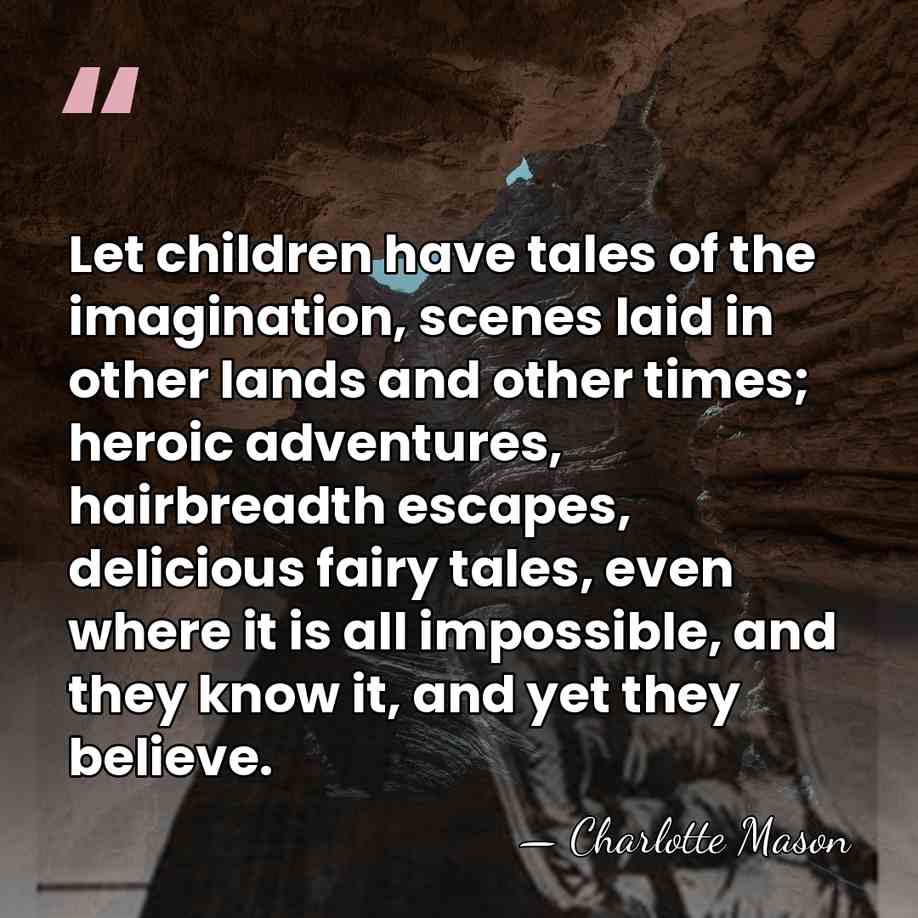 Let children have tales of the imagination, scenes laid in other lands&hellip; - Charlotte Mason