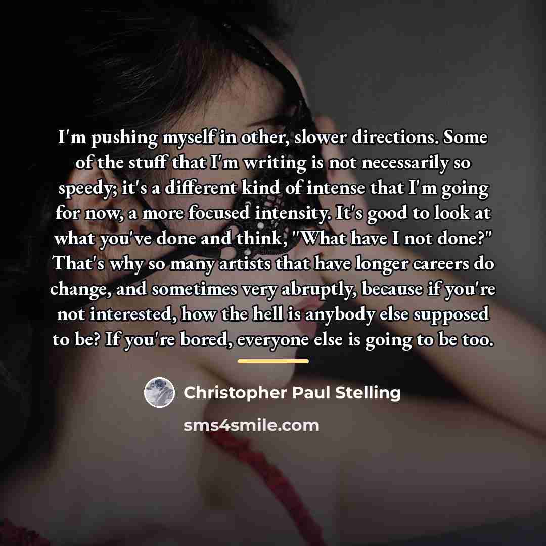 “I'm pushing myself in other, slower directions. Some of the…” quote by Christopher Paul Stelling