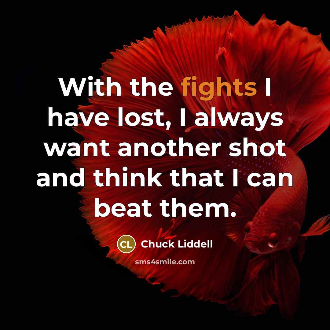 “With the fights I have lost, I always want another…” quote by Chuck Liddell