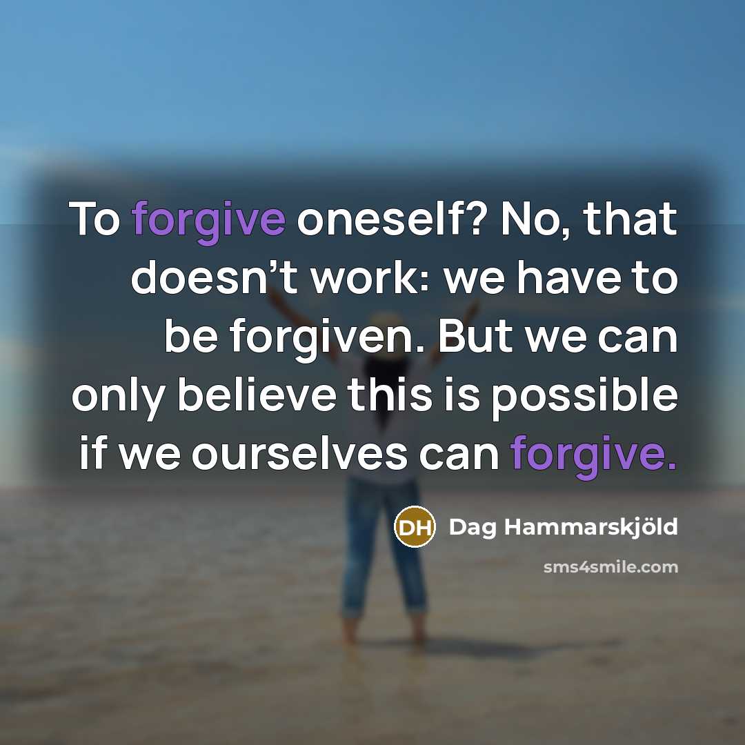 “To forgive oneself? No, that doesn't work: we have to…” quote by Dag Hammarskjold