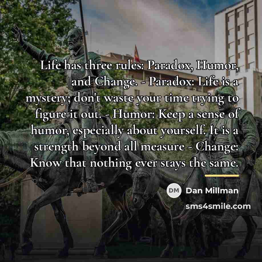 “Life has three rules: Paradox, Humor, and Change. - Paradox:…” quote by Dan Millman