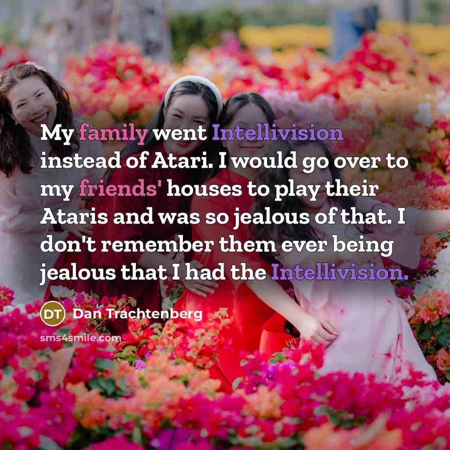 “My family went Intellivision instead of Atari. I would go…” quote by Dan Trachtenberg