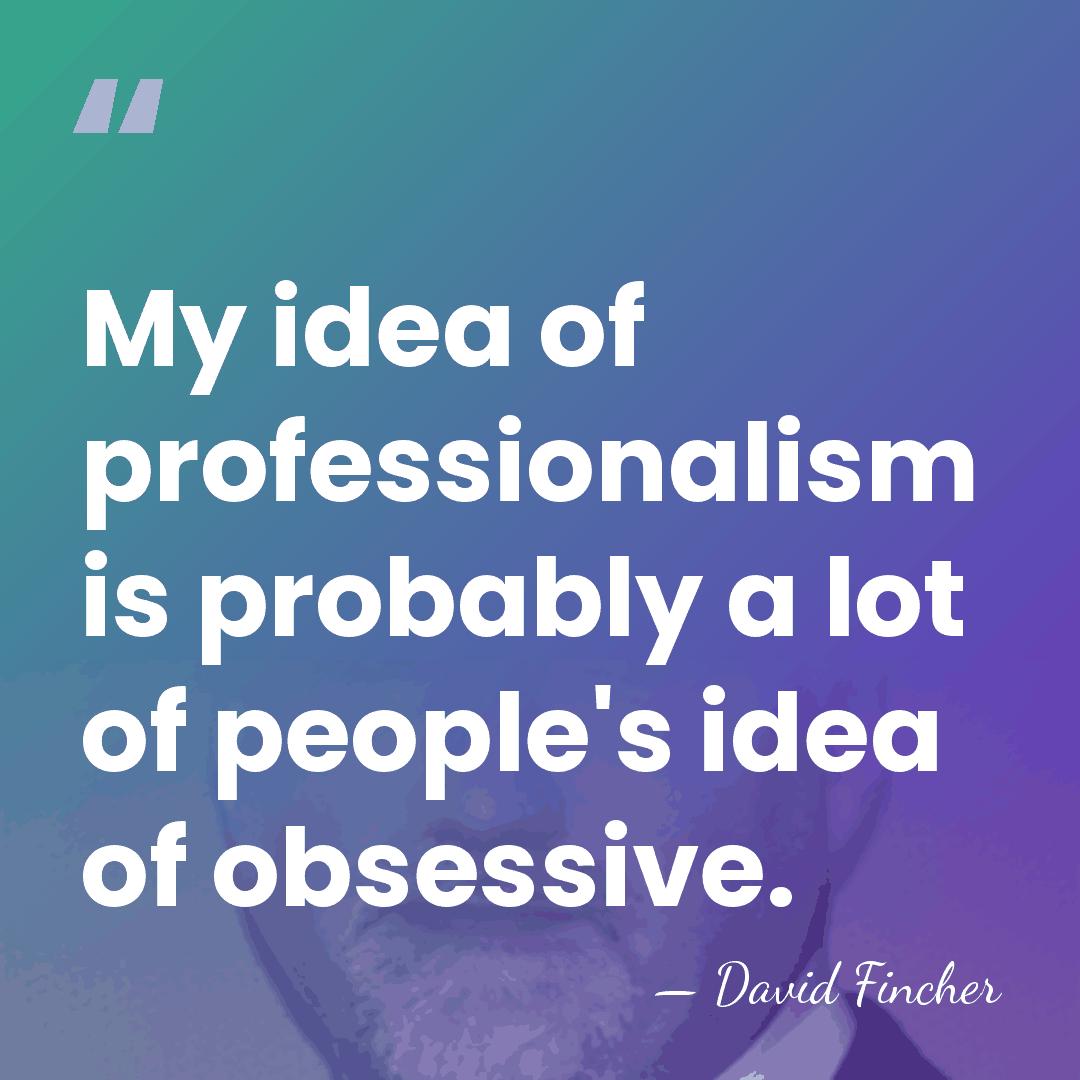My idea of professionalism is probably a lot of people's idea of&hellip; - David Fincher