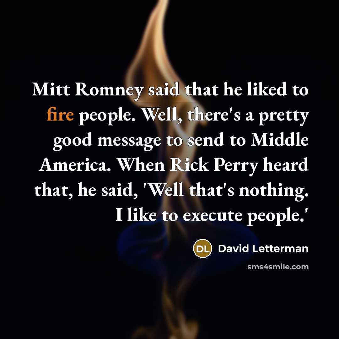 “Mitt Romney said that he liked to fire people. Well,…” quote by David Letterman