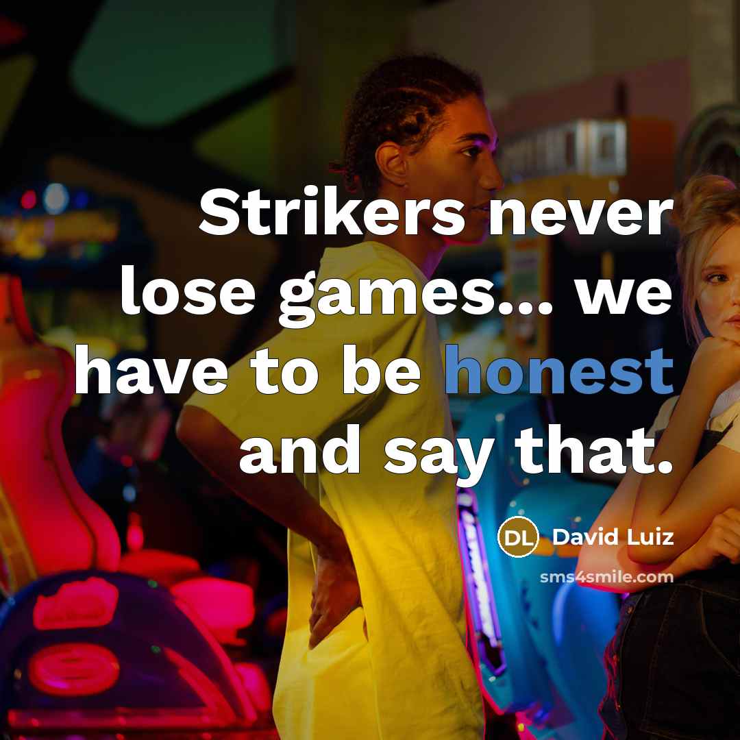 “Strikers never lose games... we have to be honest and…” quote by David Luiz