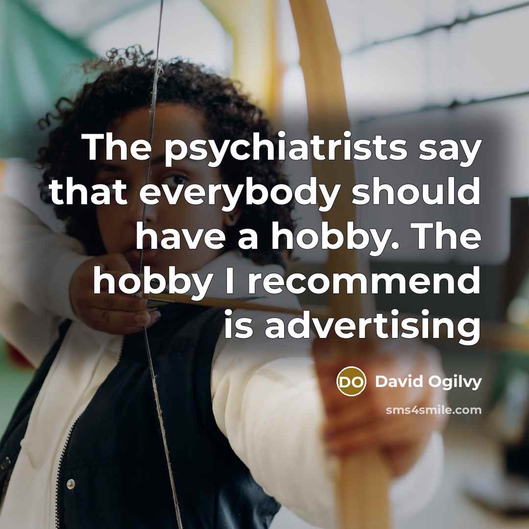 “The psychiatrists say that everybody should have a hobby. The…” quote by David Ogilvy