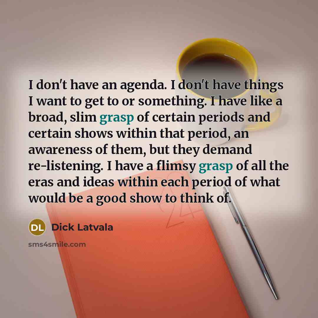 “I don't have an agenda. I don't have things I…” quote by Dick Latvala