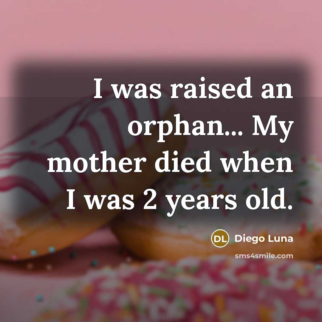 “I was raised an orphan... My mother died when I…” quote by Diego Luna