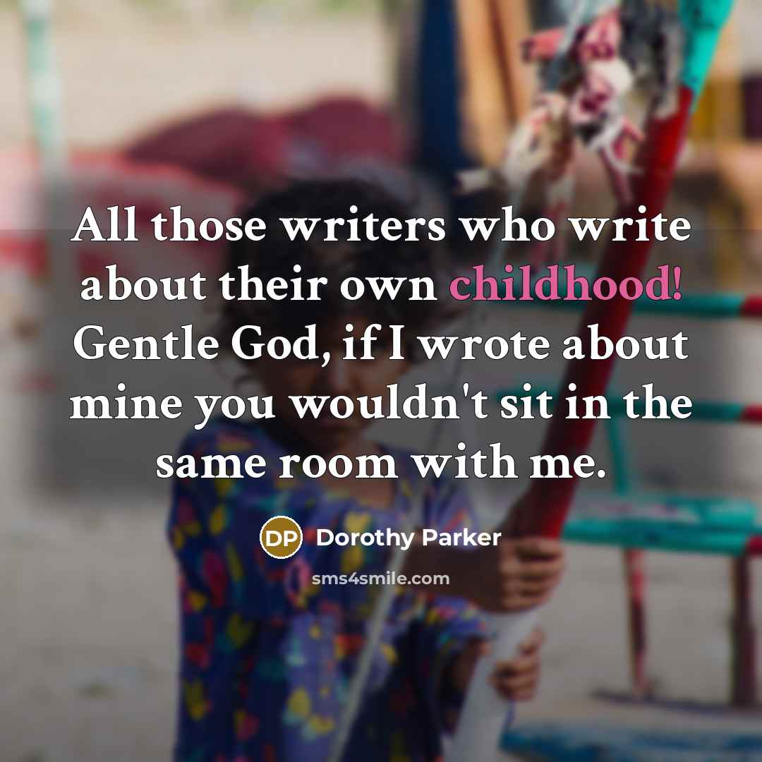 “All those writers who write about their own childhood! Gentle…” quote by Dorothy Parker