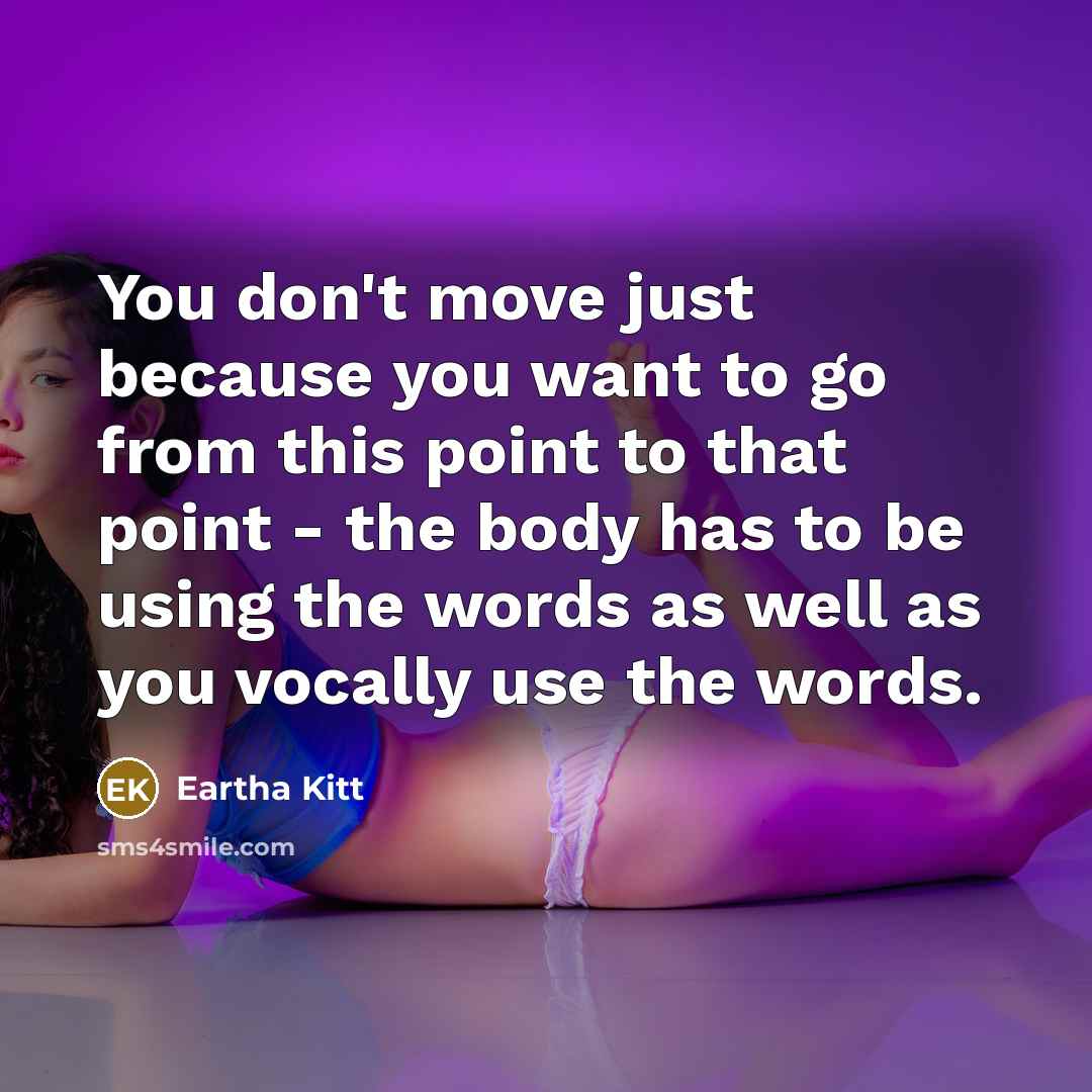 “You don't move just because you want to go from…” quote by Eartha Kitt