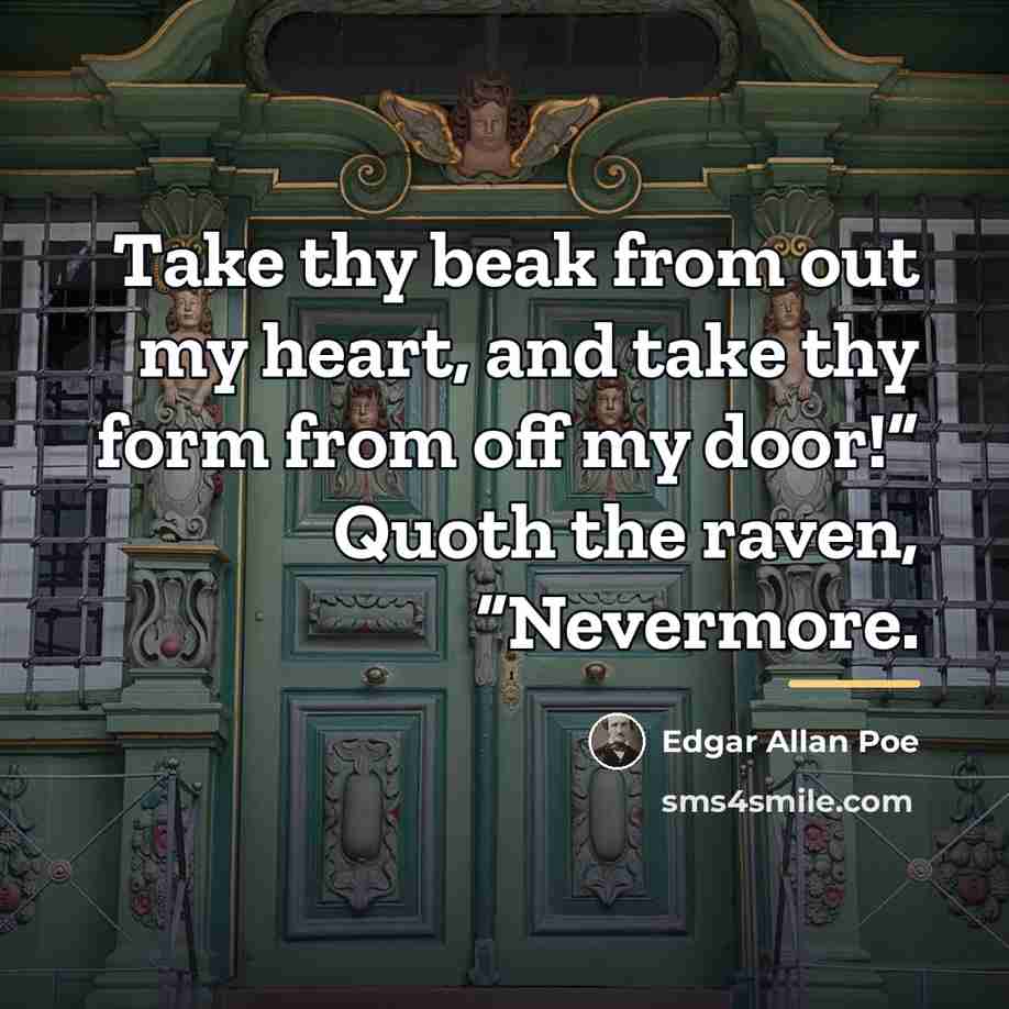 “Take thy beak from out my heart, and take thy…” quote by Edgar Allan Poe