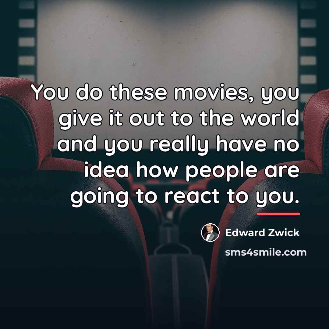 “You do these movies, you give it out to the…” quote by Edward Zwick