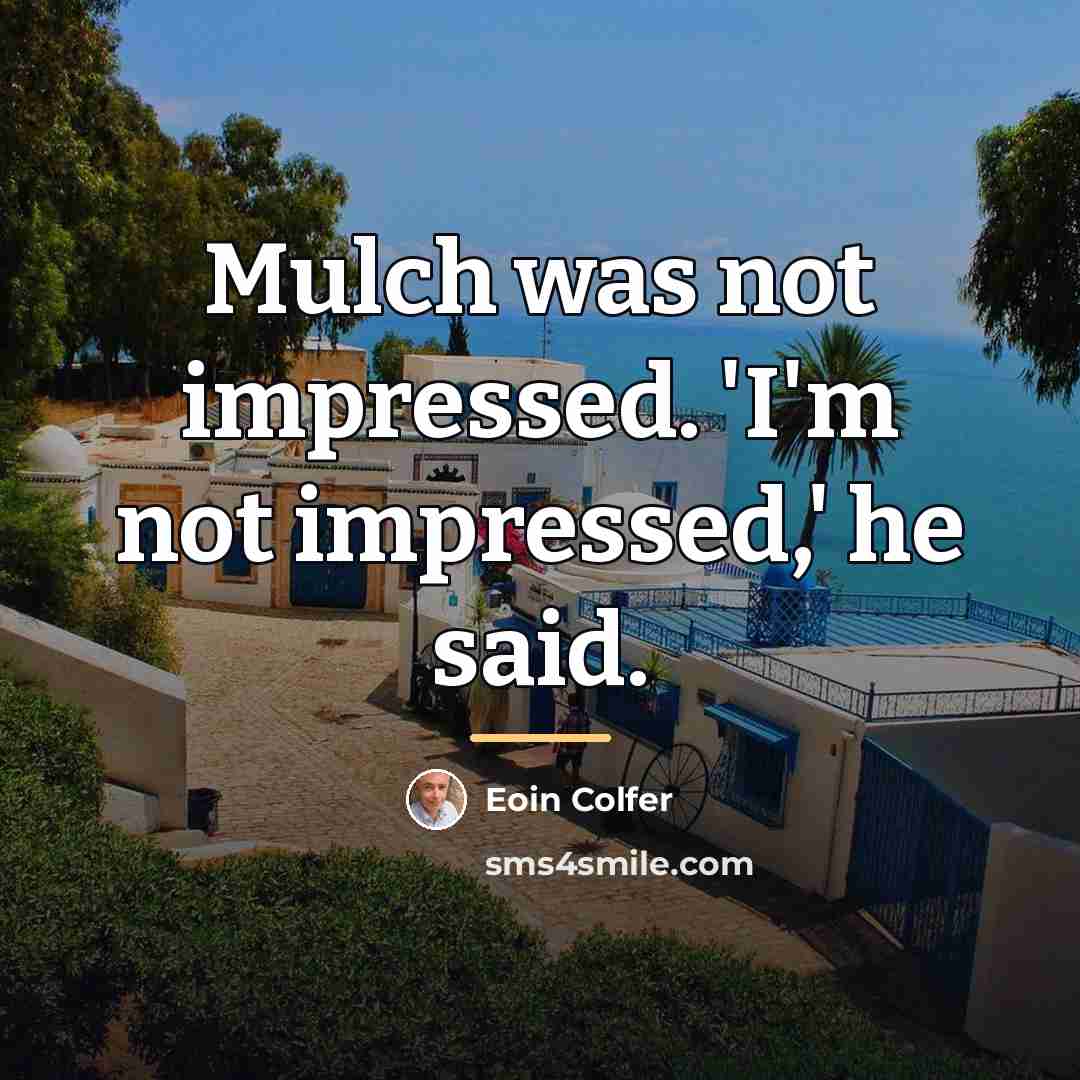 “Mulch was not impressed. 'I'm not impressed,' he said.…” quote by Eoin Colfer
