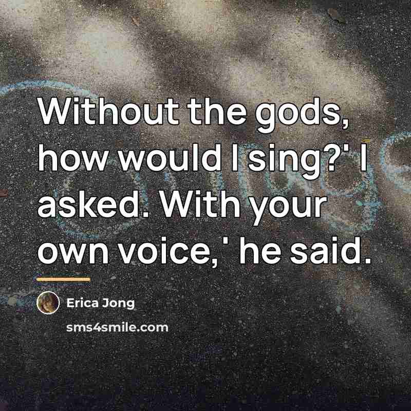 “Without the gods, how would I sing?' I asked. With…” quote by Erica Jong