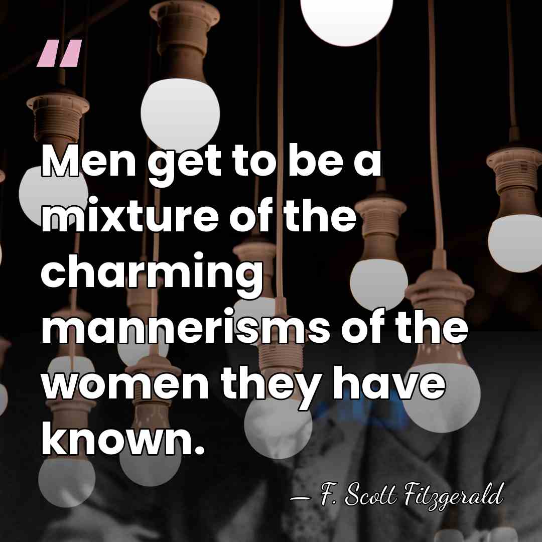 Men get to be a mixture of the charming mannerisms of the&hellip; - F. Scott Fitzgerald