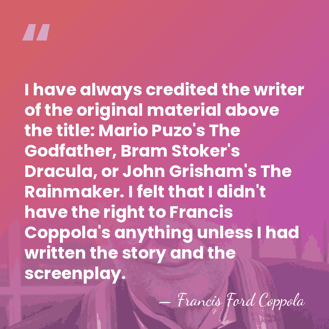 I have always credited the writer of the original material above the&hellip; - Francis Ford Coppola