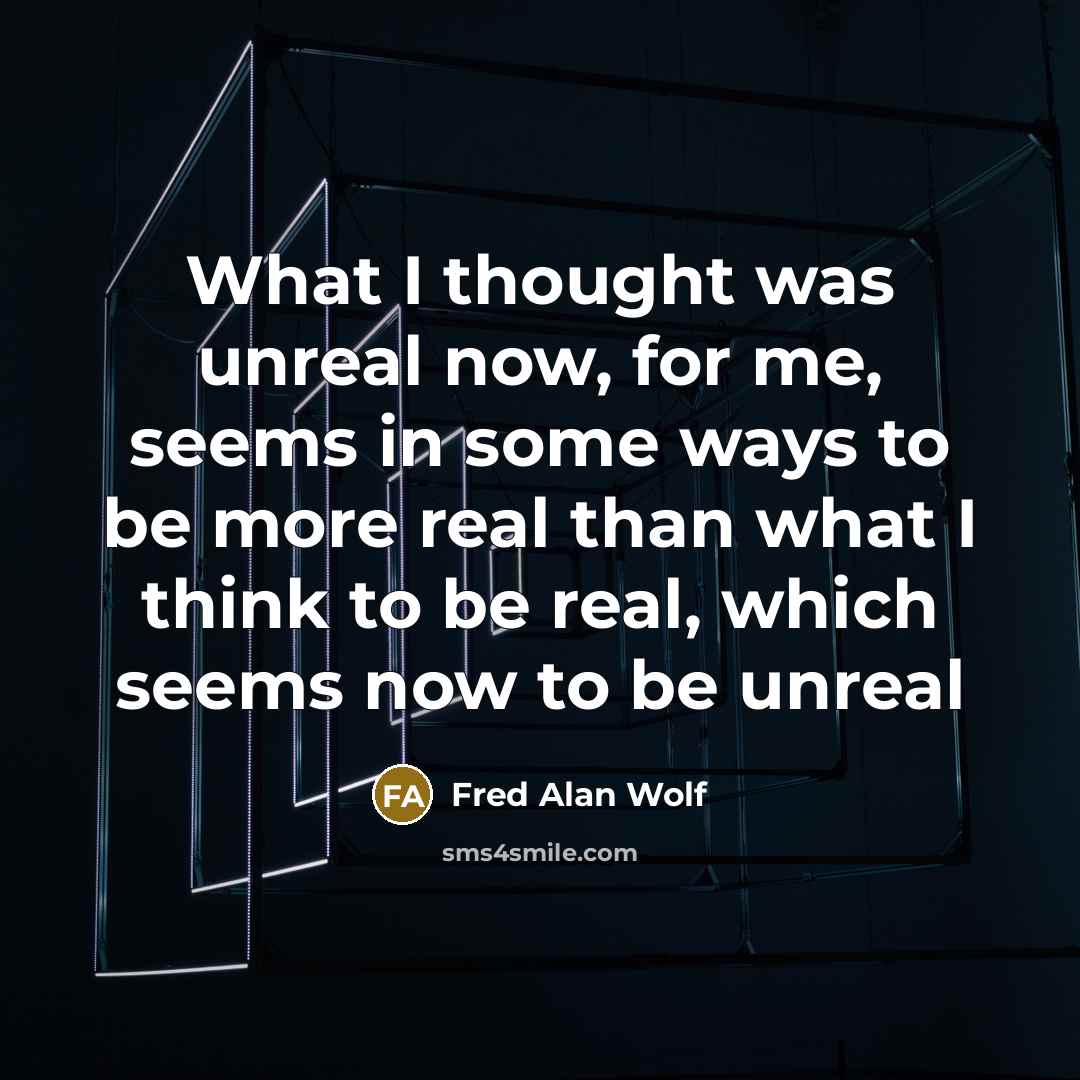 “What I thought was unreal now, for me, seems in…” quote by Fred Alan Wolf