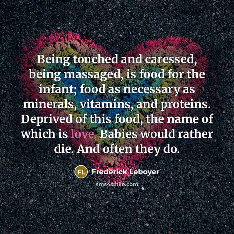 “Being touched and caressed, being massaged, is food for the…” quote by Frederick Leboyer