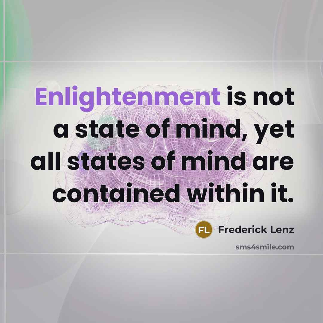 “Enlightenment is not a state of mind, yet all states…” quote by Frederick Lenz