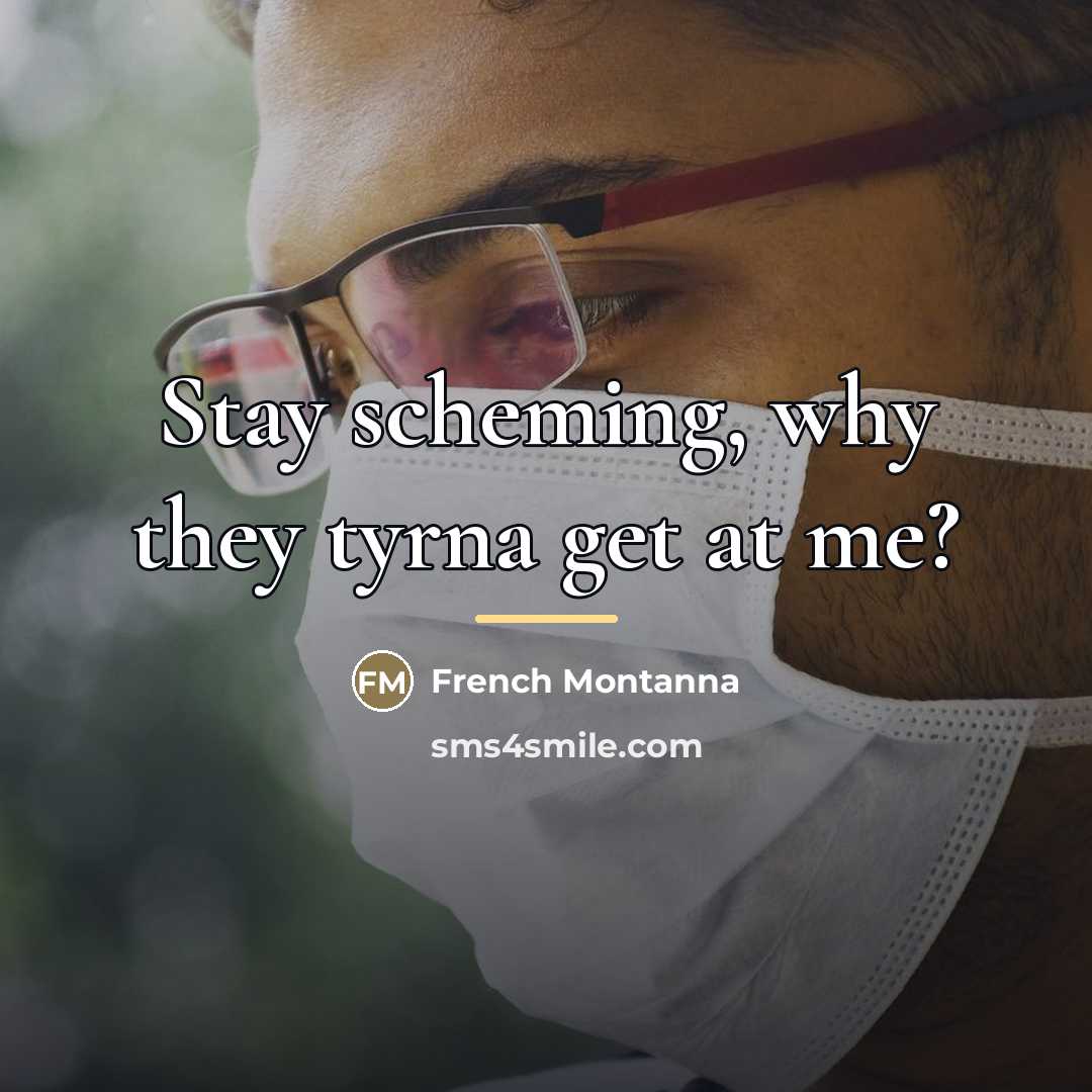 “Stay scheming, why they tyrna get at me?…” quote by French Montanna
