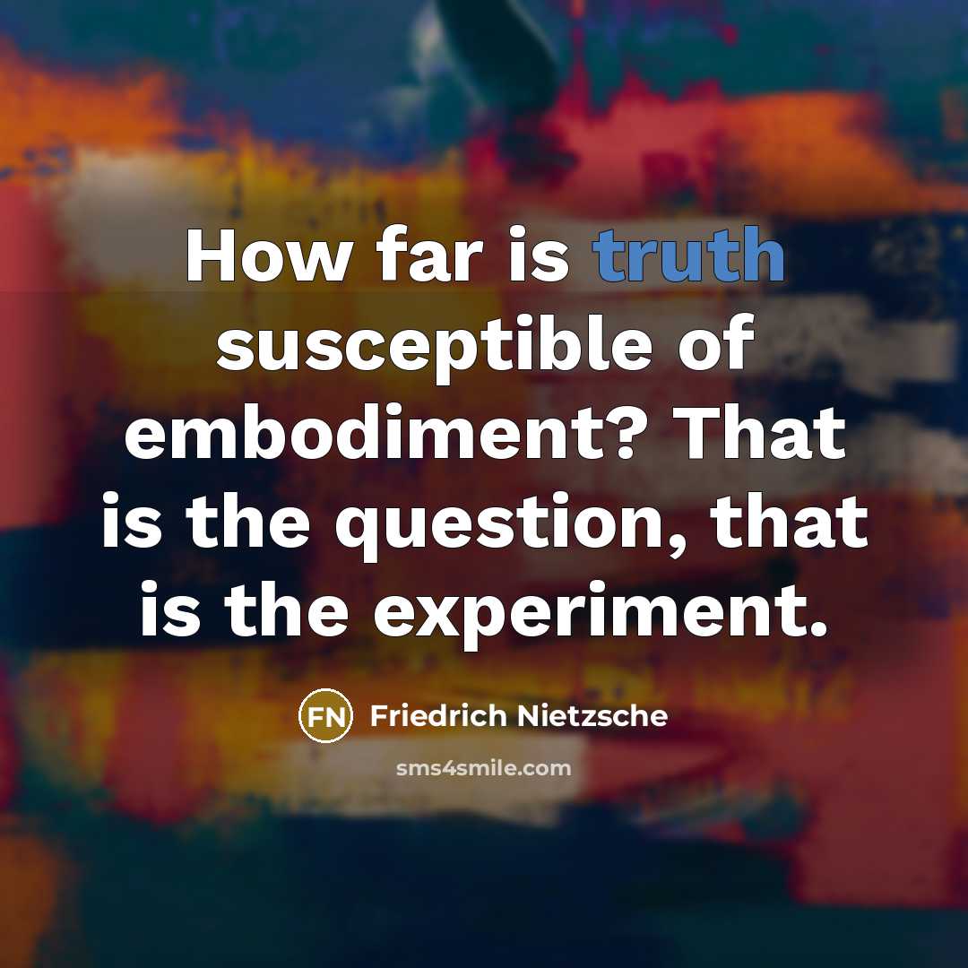 “How far is truth susceptible of embodiment? That is the…” quote by Friedrich Nietzsche