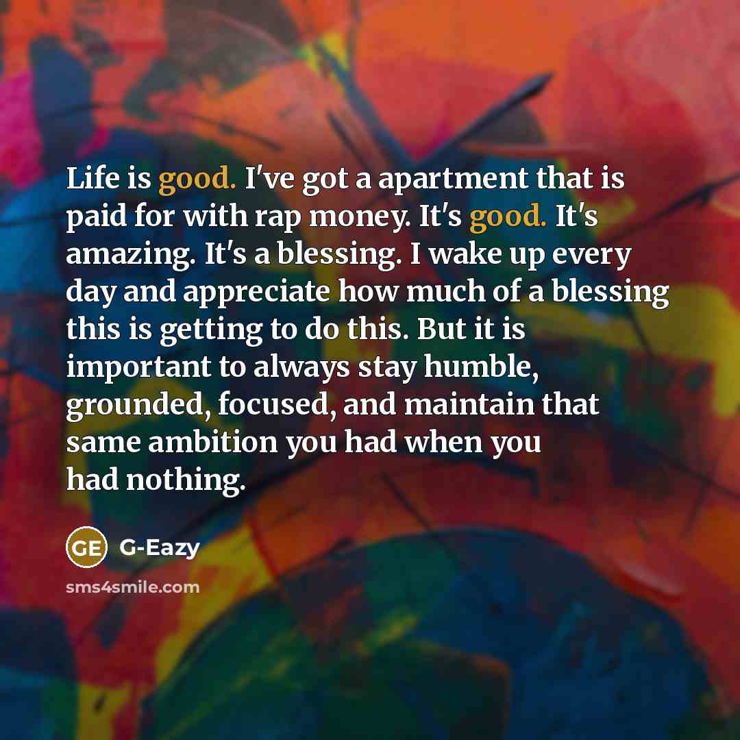 “Life is good. I've got a apartment that is paid…” quote by G-Eazy
