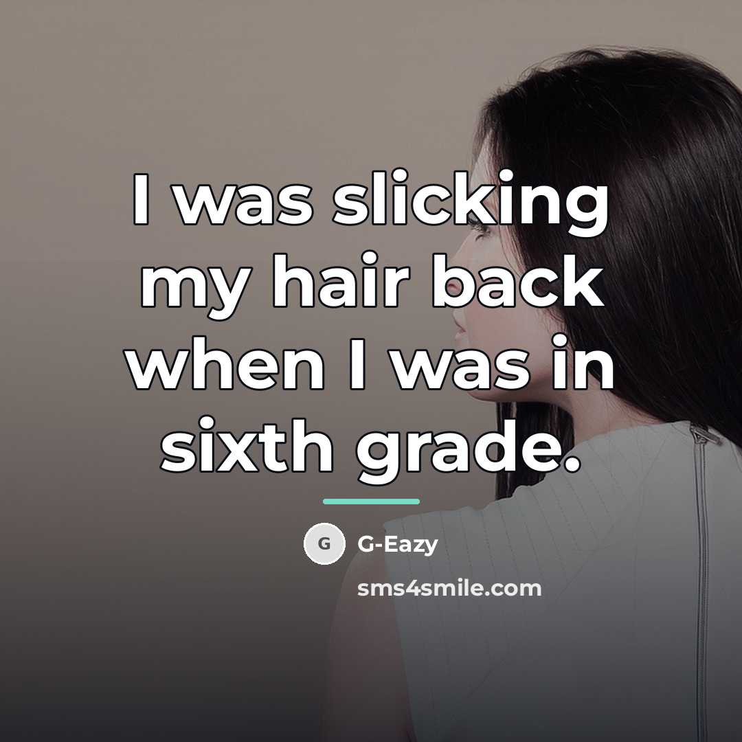“I was slicking my hair back when I was in…” quote by G-Eazy
