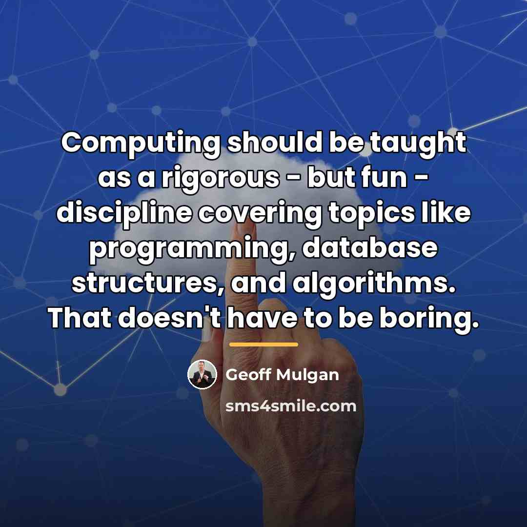 “Computing should be taught as a rigorous - but fun…” quote by Geoff Mulgan