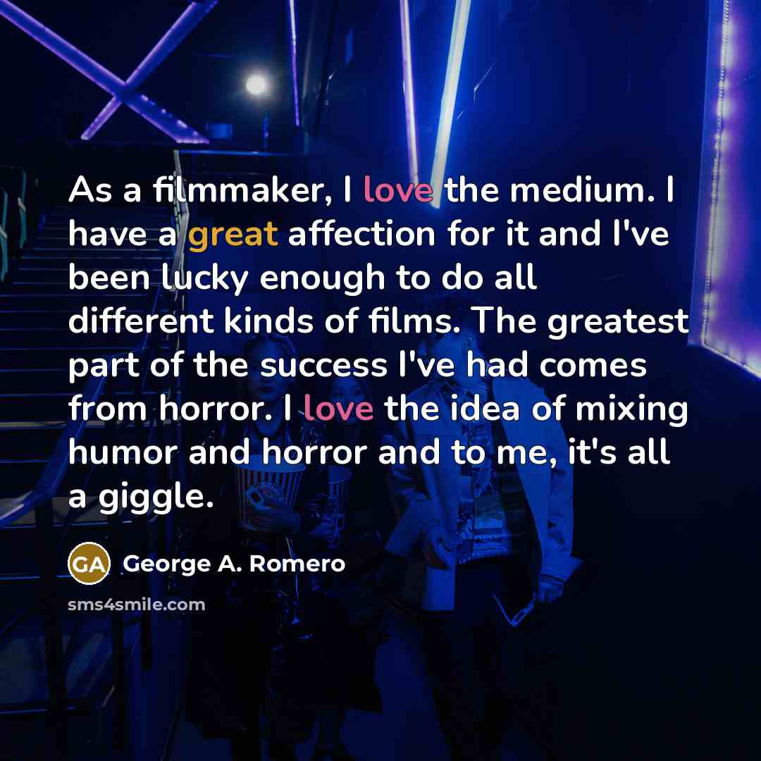 “As a filmmaker, I love the medium. I have a…” quote by George A. Romero