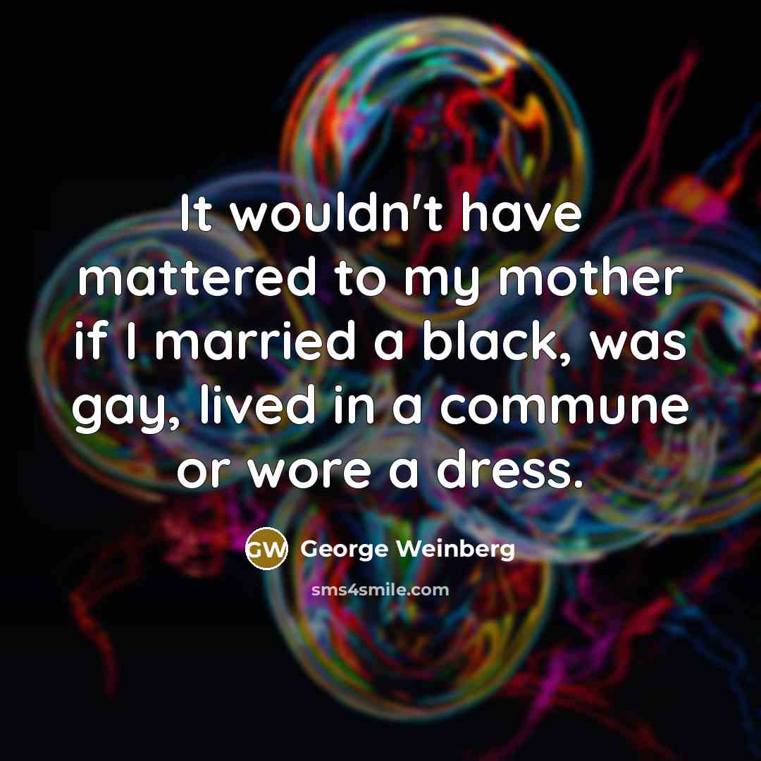 “It wouldn't have mattered to my mother if I married…” quote by George Weinberg